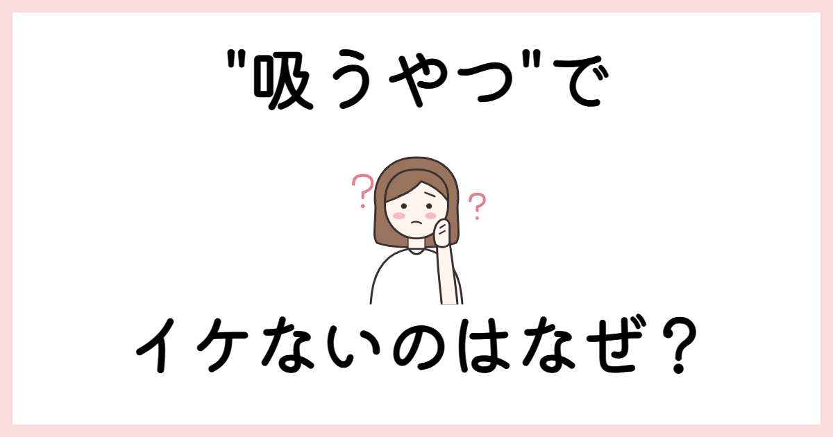 吸うやつでイケないのはなぜ？